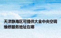 天津静海区可提供大金中央空调维修服务地址在哪