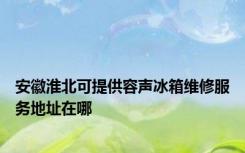 安徽淮北可提供容声冰箱维修服务地址在哪