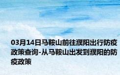 03月14日马鞍山前往濮阳出行防疫政策查询-从马鞍山出发到濮阳的防疫政策