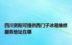 四川资阳可提供西门子冰箱维修服务地址在哪