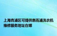 上海青浦区可提供惠而浦洗衣机维修服务地址在哪