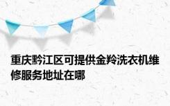 重庆黔江区可提供金羚洗衣机维修服务地址在哪