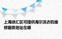 上海徐汇区可提供海尔洗衣机维修服务地址在哪