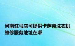 河南驻马店可提供卡萨帝洗衣机维修服务地址在哪