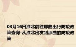 03月16日淮北前往那曲出行防疫政策查询-从淮北出发到那曲的防疫政策