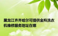 黑龙江齐齐哈尔可提供金羚洗衣机维修服务地址在哪