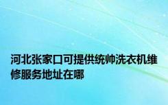 河北张家口可提供统帅洗衣机维修服务地址在哪