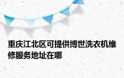 重庆江北区可提供博世洗衣机维修服务地址在哪