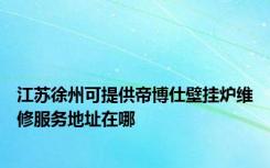 江苏徐州可提供帝博仕壁挂炉维修服务地址在哪