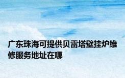 广东珠海可提供贝雷塔壁挂炉维修服务地址在哪