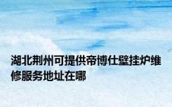 湖北荆州可提供帝博仕壁挂炉维修服务地址在哪