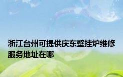 浙江台州可提供庆东壁挂炉维修服务地址在哪