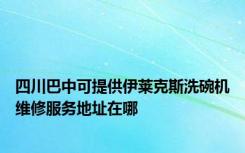 四川巴中可提供伊莱克斯洗碗机维修服务地址在哪