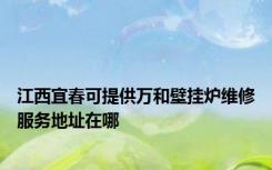 江西宜春可提供万和壁挂炉维修服务地址在哪