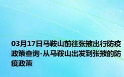 03月17日马鞍山前往张掖出行防疫政策查询-从马鞍山出发到张掖的防疫政策