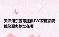 天津河东区可提供JVC家庭影院维修服务地址在哪