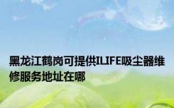 黑龙江鹤岗可提供ILIFE吸尘器维修服务地址在哪