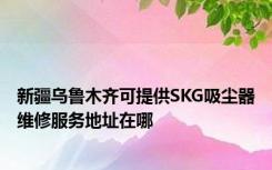 新疆乌鲁木齐可提供SKG吸尘器维修服务地址在哪