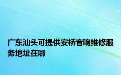 广东汕头可提供安桥音响维修服务地址在哪