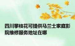 四川攀枝花可提供马兰士家庭影院维修服务地址在哪