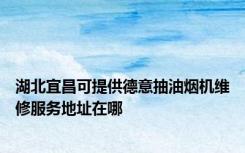 湖北宜昌可提供德意抽油烟机维修服务地址在哪