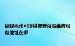 福建福州可提供奥普浴霸维修服务地址在哪