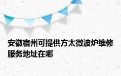 安徽宿州可提供方太微波炉维修服务地址在哪