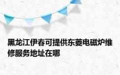 黑龙江伊春可提供东菱电磁炉维修服务地址在哪