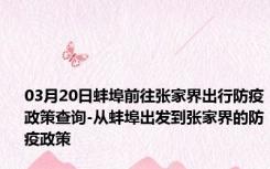 03月20日蚌埠前往张家界出行防疫政策查询-从蚌埠出发到张家界的防疫政策