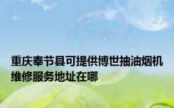 重庆奉节县可提供博世抽油烟机维修服务地址在哪