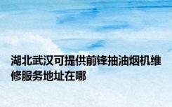 湖北武汉可提供前锋抽油烟机维修服务地址在哪