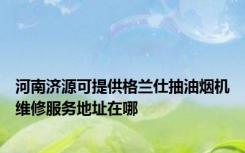 河南济源可提供格兰仕抽油烟机维修服务地址在哪