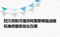 四川资阳可提供阿里斯顿抽油烟机维修服务地址在哪