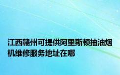 江西赣州可提供阿里斯顿抽油烟机维修服务地址在哪