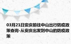 03月21日安庆前往中山出行防疫政策查询-从安庆出发到中山的防疫政策