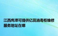 江西鹰潭可提供亿田消毒柜维修服务地址在哪