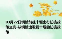 03月22日铜陵前往十堰出行防疫政策查询-从铜陵出发到十堰的防疫政策