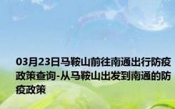 03月23日马鞍山前往南通出行防疫政策查询-从马鞍山出发到南通的防疫政策