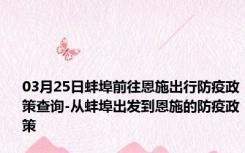 03月25日蚌埠前往恩施出行防疫政策查询-从蚌埠出发到恩施的防疫政策