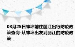 03月25日蚌埠前往丽江出行防疫政策查询-从蚌埠出发到丽江的防疫政策