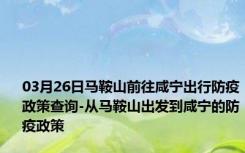 03月26日马鞍山前往咸宁出行防疫政策查询-从马鞍山出发到咸宁的防疫政策