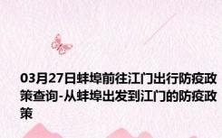 03月27日蚌埠前往江门出行防疫政策查询-从蚌埠出发到江门的防疫政策