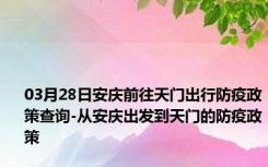 03月28日安庆前往天门出行防疫政策查询-从安庆出发到天门的防疫政策