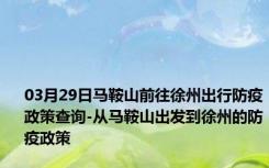 03月29日马鞍山前往徐州出行防疫政策查询-从马鞍山出发到徐州的防疫政策