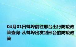 04月01日蚌埠前往邢台出行防疫政策查询-从蚌埠出发到邢台的防疫政策