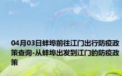 04月03日蚌埠前往江门出行防疫政策查询-从蚌埠出发到江门的防疫政策