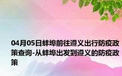 04月05日蚌埠前往遵义出行防疫政策查询-从蚌埠出发到遵义的防疫政策