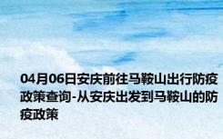 04月06日安庆前往马鞍山出行防疫政策查询-从安庆出发到马鞍山的防疫政策