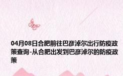 04月08日合肥前往巴彦淖尔出行防疫政策查询-从合肥出发到巴彦淖尔的防疫政策