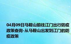 04月09日马鞍山前往江门出行防疫政策查询-从马鞍山出发到江门的防疫政策